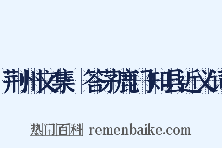 荆州文集·答茅鹿门知县近义词是什么意思的图片